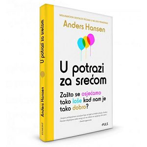 U potrazi sa srećom Zašto se osjećamo tako loše kad nam je tako dobro? - A.Hansen